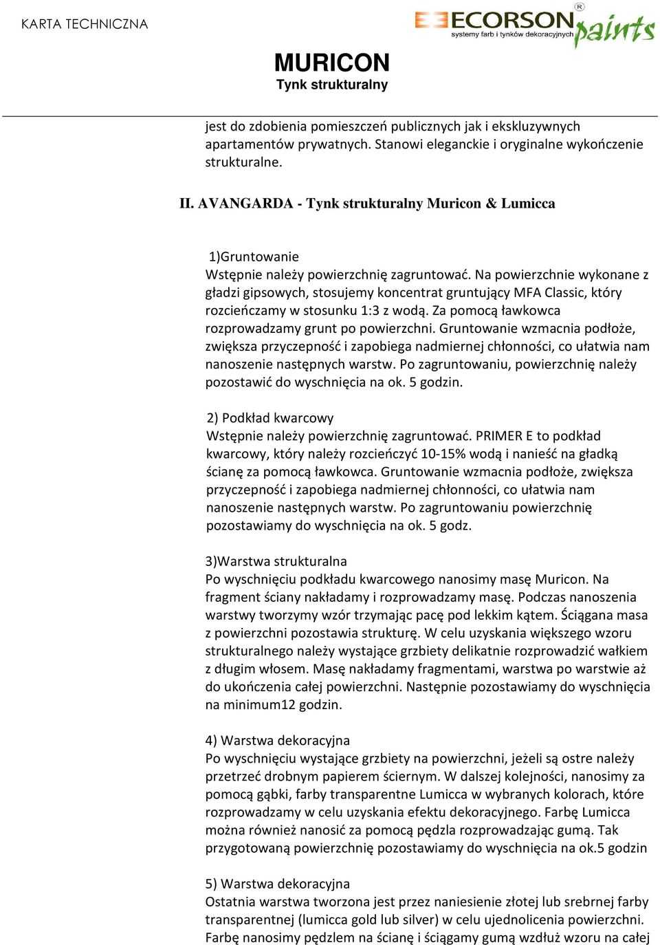 Na powierzchnie wykonane z gładzi gipsowych, stosujemy koncentrat gruntujący MFA Classic, który rozcieńczamy w stosunku 1:3 z wodą. Za pomocą ławkowca rozprowadzamy grunt po powierzchni.