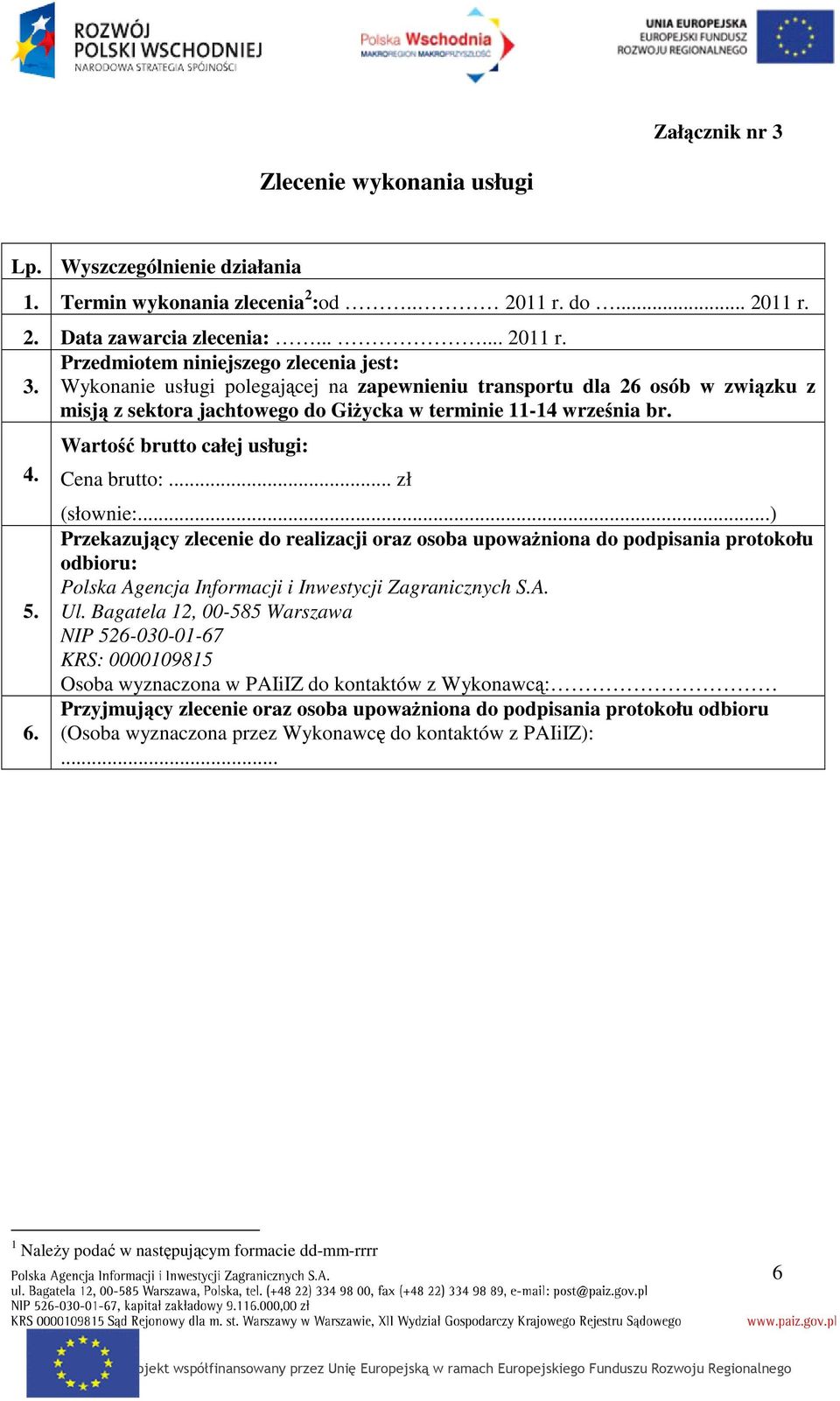 .. zł (słownie:...) Przekazujący zlecenie do realizacji oraz osoba upoważniona do podpisania protokołu odbioru: Polska Agencja Informacji i Inwestycji Zagranicznych S.A. Ul.