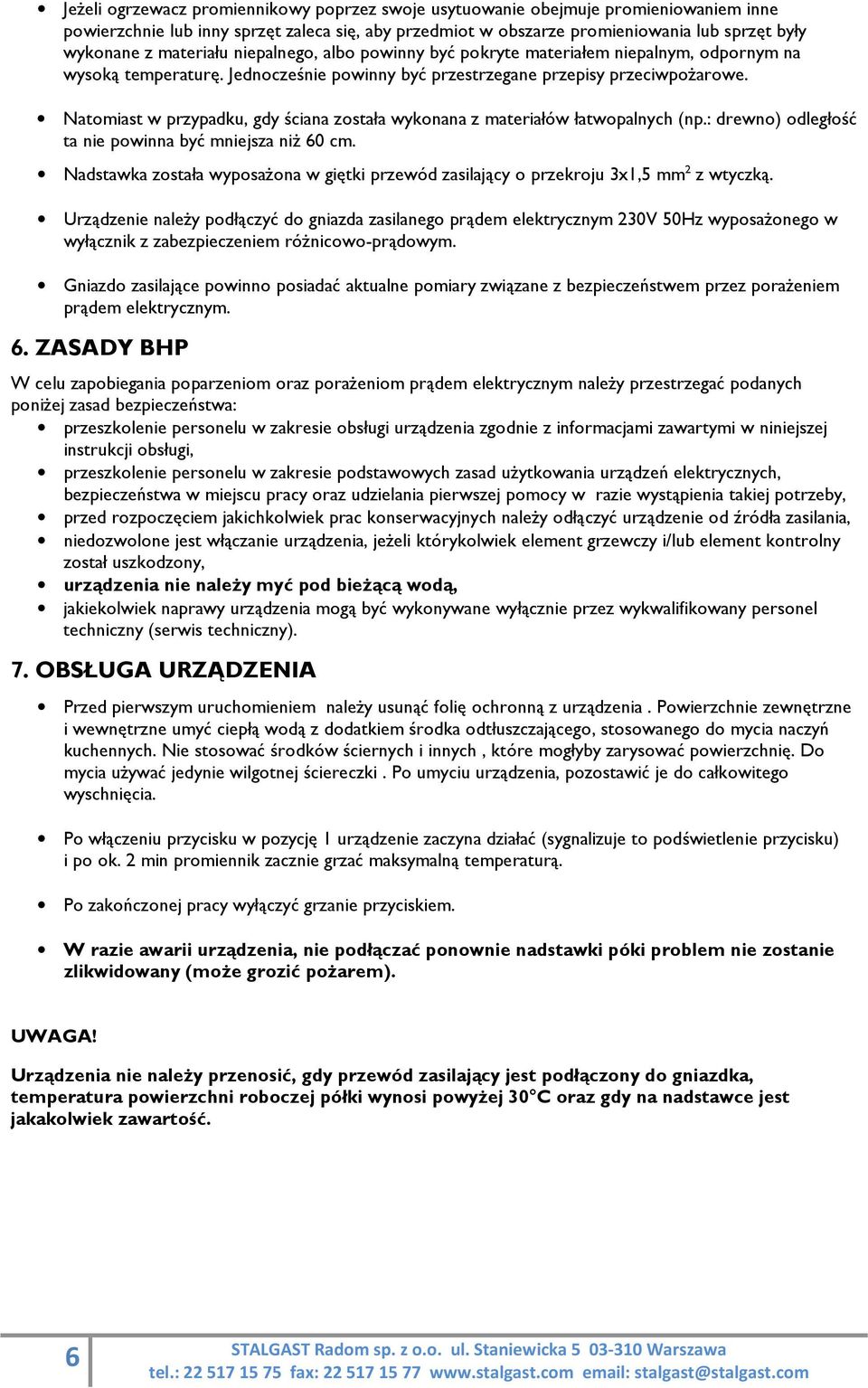 Natomiast w przypadku, gdy ściana została wykonana z materiałów łatwopalnych (np.: drewno) odległość ta nie powinna być mniejsza niż 60 cm.