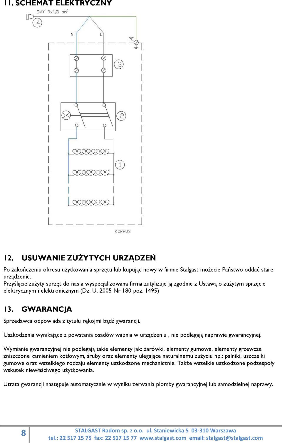 GWARANCJA Sprzedawca odpowiada z tytułu rkojmi bądź gwarancji. Uszkodzenia wynikające z powstania osadów wapnia w urządzeniu, nie podlegają naprawie gwarancyjnej.