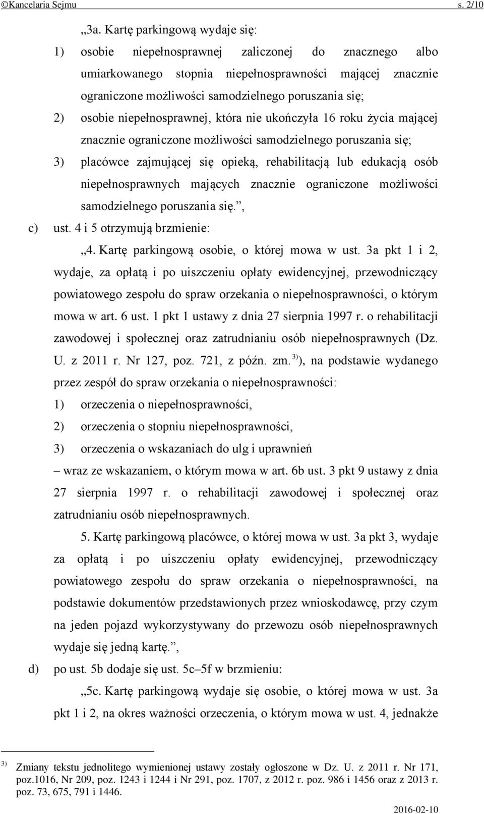 osobie niepełnosprawnej, która nie ukończyła 16 roku życia mającej znacznie ograniczone możliwości samodzielnego poruszania się; 3) placówce zajmującej się opieką, rehabilitacją lub edukacją osób