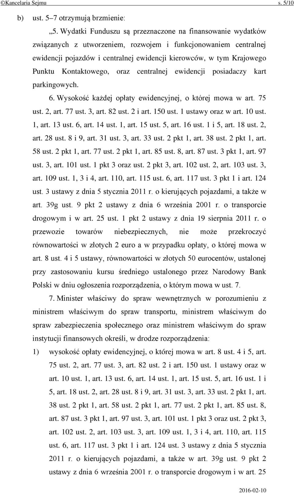 Kontaktowego, oraz centralnej ewidencji posiadaczy kart parkingowych. 6. Wysokość każdej opłaty ewidencyjnej, o której mowa w art. 75 ust. 2, art. 77 ust. 3, art. 82 ust. 2 i art. 150 ust.