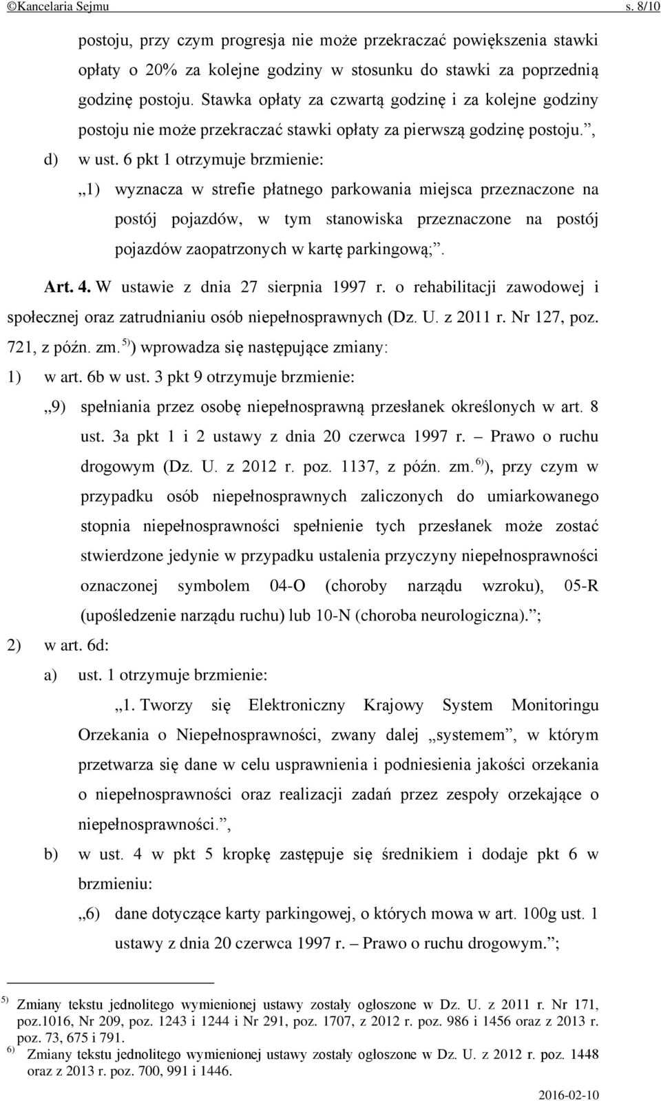 6 pkt 1 otrzymuje brzmienie: 1) wyznacza w strefie płatnego parkowania miejsca przeznaczone na postój pojazdów, w tym stanowiska przeznaczone na postój pojazdów zaopatrzonych w kartę parkingową;. Art.