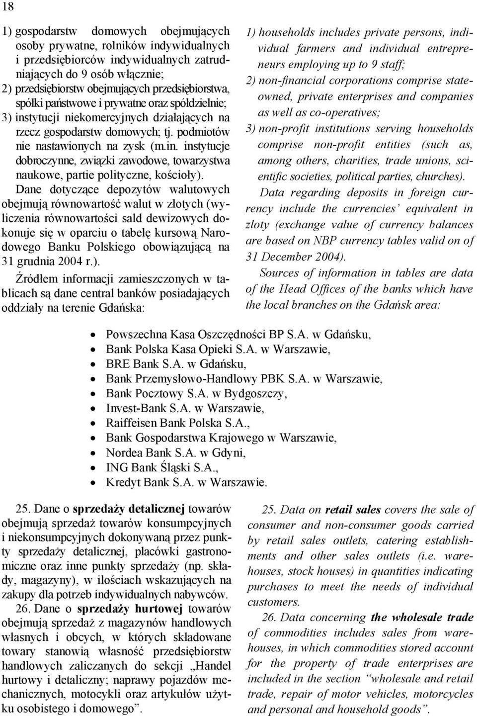 Dane dotyczące depozytów walutowych obejmują równowartość walut w złotych (wyliczenia równowartości sald dewizowych dokonuje się w oparciu o tabelę kursową Narodowego Banku Polskiego obowiązującą na