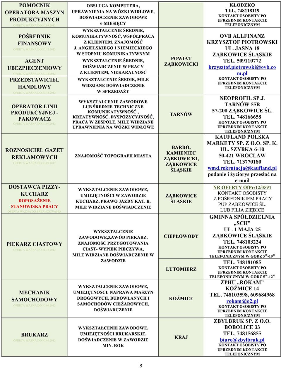 12.2012 MECHANIK SAMOCHODOWY BRUKARZ OBSŁUGA KOMPUTERA, UPRAWNIENIA NA WÓZKI WIDŁOWE, DOŚWIADCZENIE ZAWODOWE 6 MIESIĘCY, KOMUNIKATYWNOŚĆ, WSPÓŁPRACA Z KLIENTEM, ZNAJOMOŚĆ J.