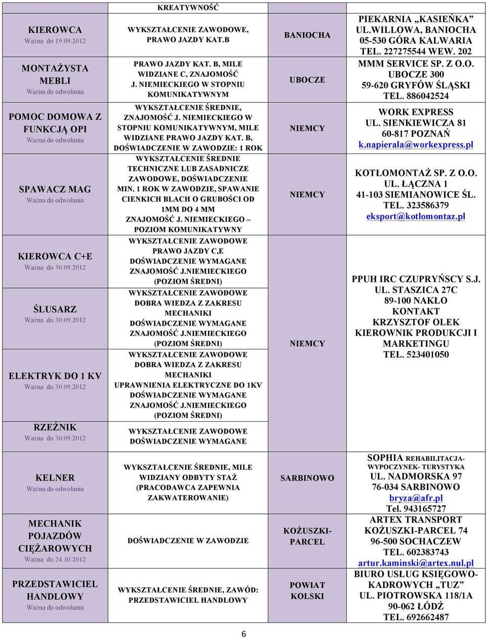 B, DOŚWIADCZENIE W ZAWODZIE: 1 ROK TECHNICZNE LUB ZASADNICZE ZAWODOWE, DOŚWIADCZENIE MIN. 1 ROK W ZAWODZIE, SPAWANIE CIENKICH BLACH O GRUBOŚCI OD 1MM DO 4 MM ZNAJOMOŚĆ J.