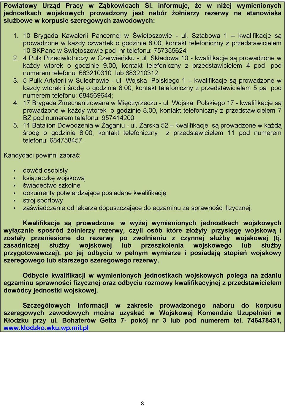 00, kontakt telefoniczny z przedstawicielem 10 BKPanc w Świętoszowie pod nr telefonu: 757355624; 2. 4 Pułk Przeciwlotniczy w Czerwieńsku - ul.