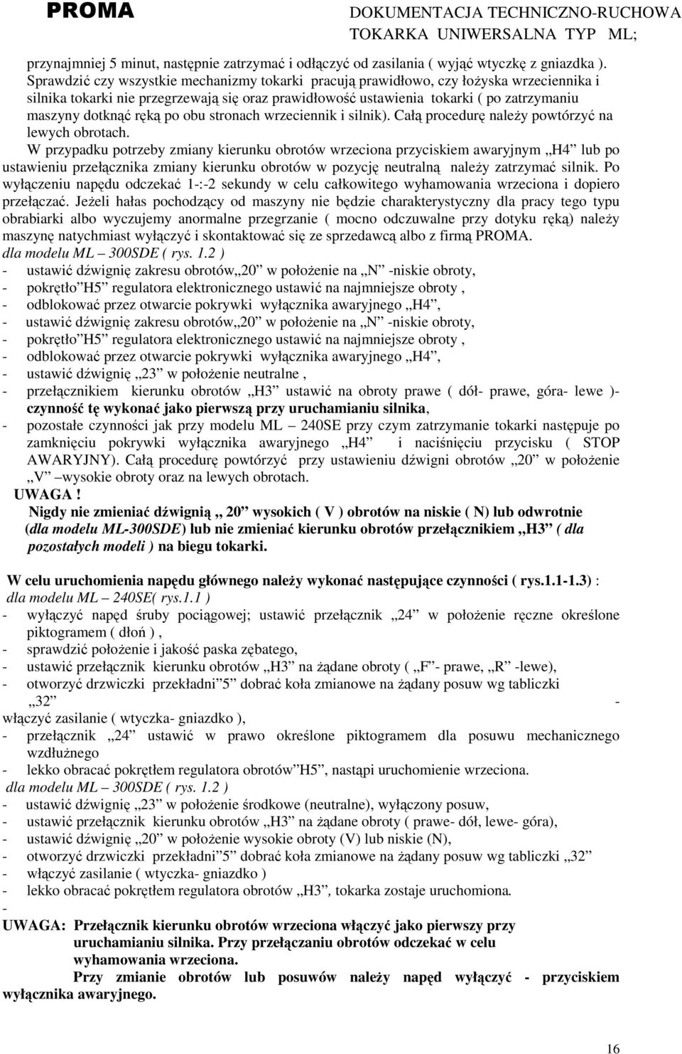 ręką po obu stronach wrzeciennik i silnik). Całą procedurę naleŝy powtórzyć na lewych obrotach.