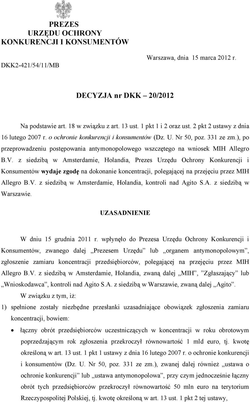 z siedzibą w Amsterdamie, Holandia, Prezes Urzędu Ochrony Konkurencji i Konsumentów wydaje zgodę na dokonanie koncentracji, polegającej na przejęciu przez MIH Allegro B.V.