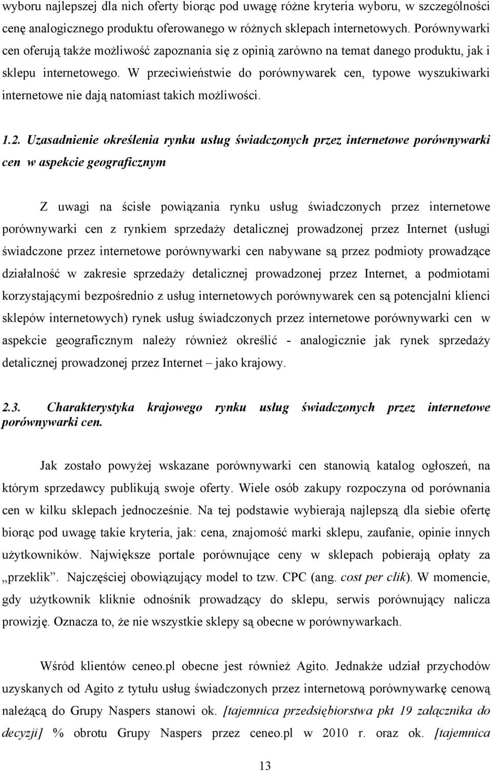 W przeciwieństwie do porównywarek cen, typowe wyszukiwarki internetowe nie dają natomiast takich możliwości. 1.2.