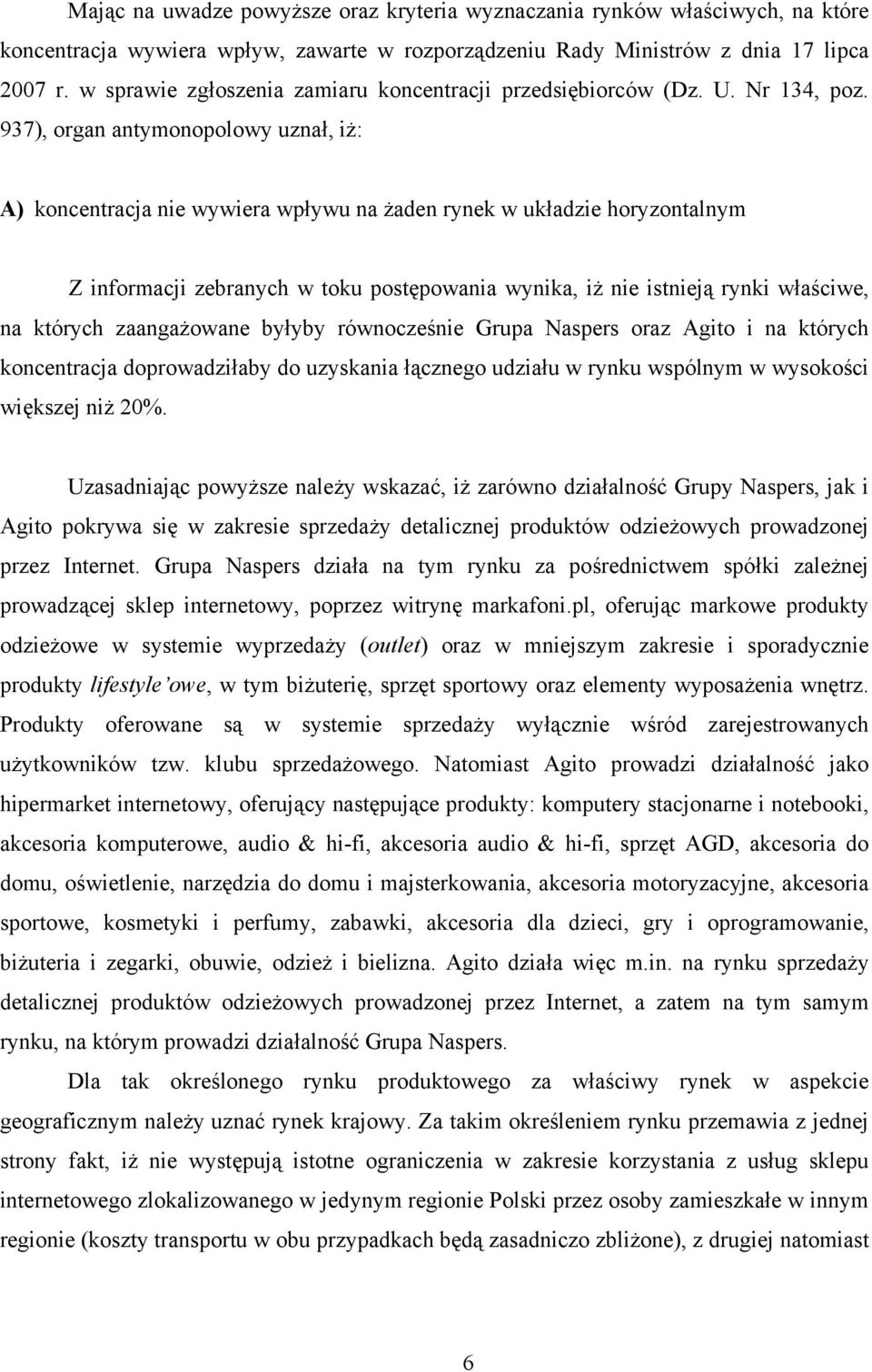 937), organ antymonopolowy uznał, iż: A) koncentracja nie wywiera wpływu na żaden rynek w układzie horyzontalnym Z informacji zebranych w toku postępowania wynika, iż nie istnieją rynki właściwe, na