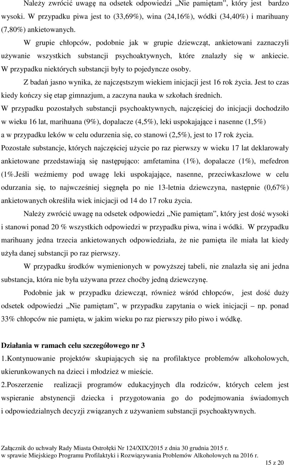 W przypadku niektórych substancji były to pojedyncze osoby. Z badań jasno wynika, że najczęstszym wiekiem inicjacji jest 16 rok życia.