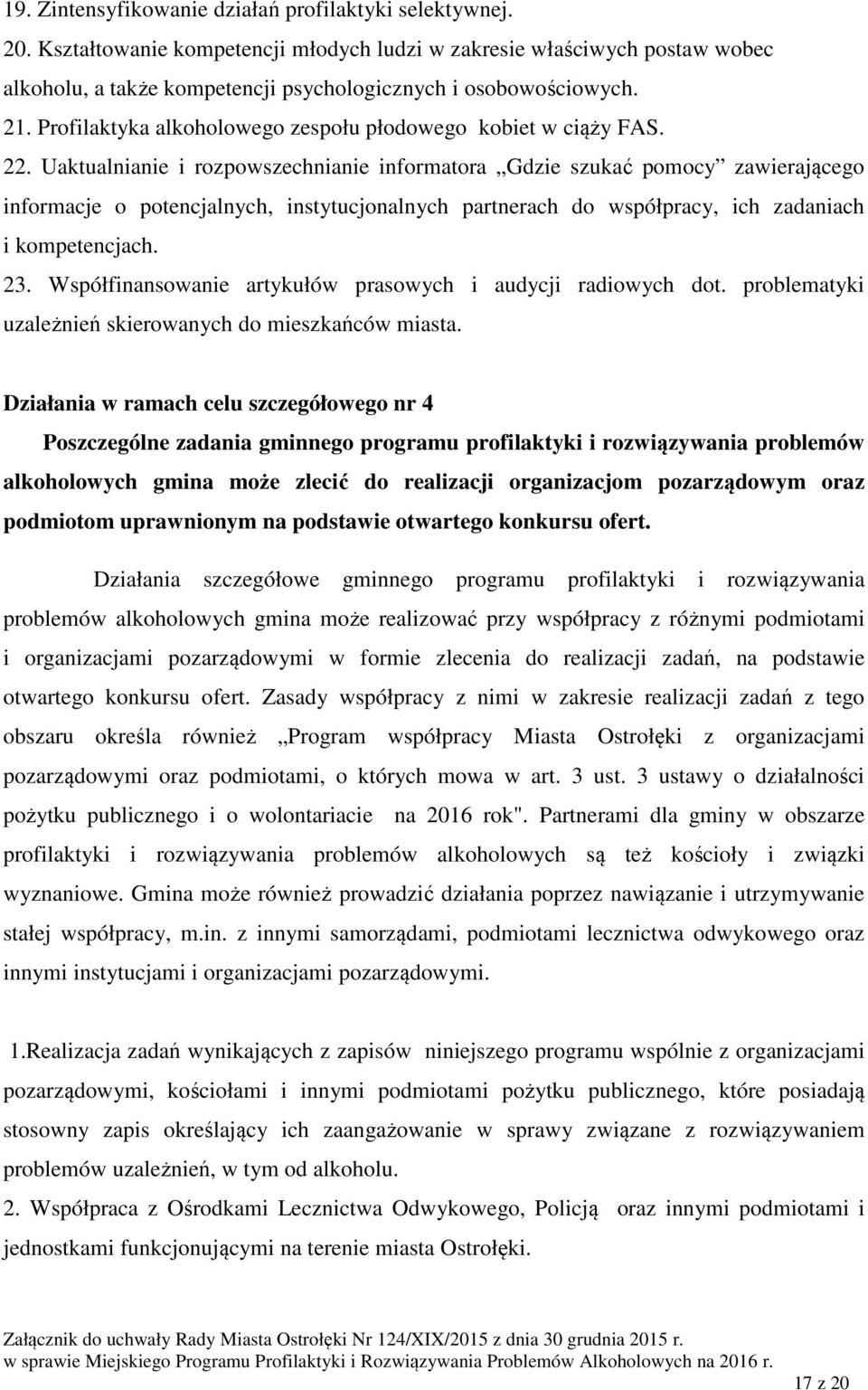 Uaktualnianie i rozpowszechnianie informatora Gdzie szukać pomocy zawierającego informacje o potencjalnych, instytucjonalnych partnerach do współpracy, ich zadaniach i kompetencjach. 23.