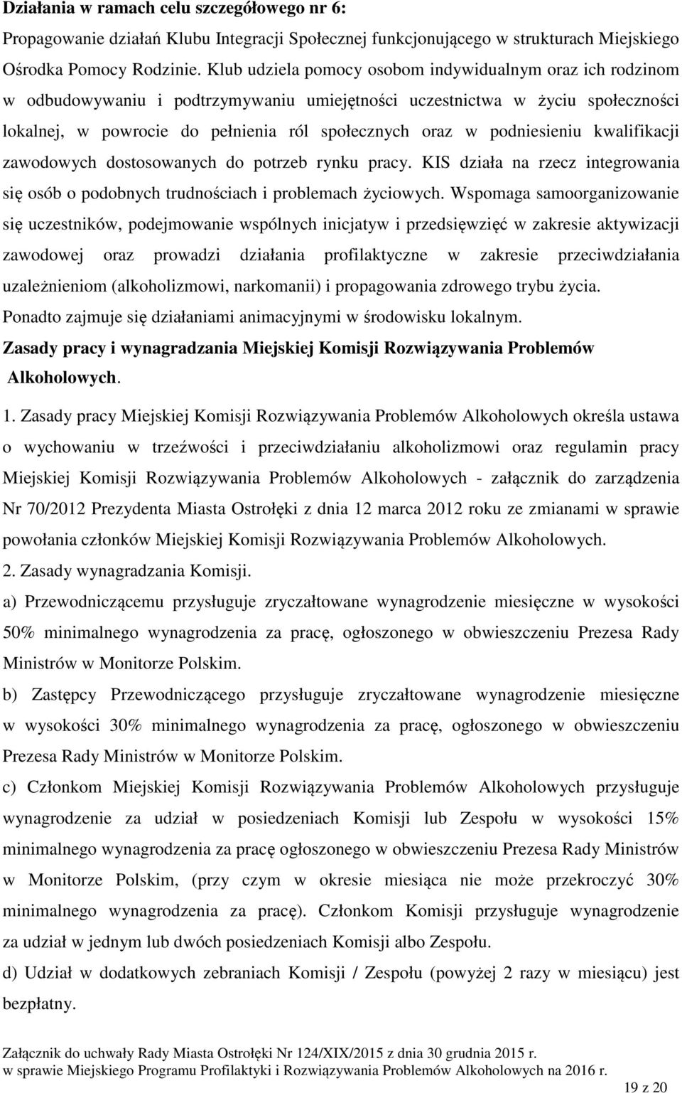 podniesieniu kwalifikacji zawodowych dostosowanych do potrzeb rynku pracy. KIS działa na rzecz integrowania się osób o podobnych trudnościach i problemach życiowych.