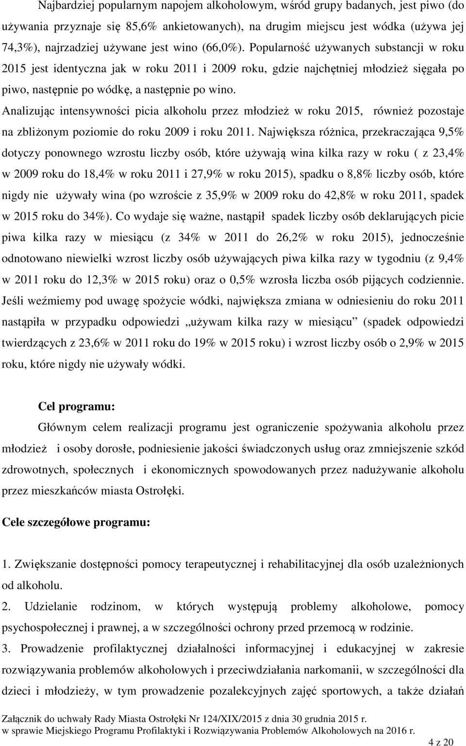 Analizując intensywności picia alkoholu przez młodzież w roku 2015, również pozostaje na zbliżonym poziomie do roku 2009 i roku 2011.