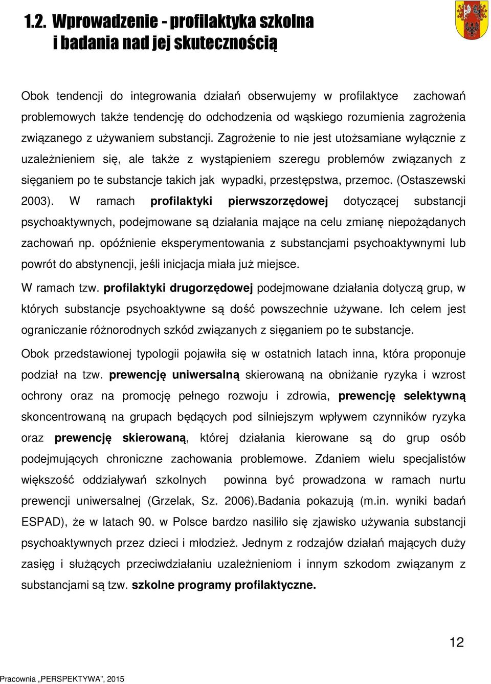 Zagrożenie to nie jest utożsamiane wyłącznie z uzależnieniem się, ale także z wystąpieniem szeregu problemów związanych z sięganiem po te substancje takich jak wypadki, przestępstwa, przemoc.