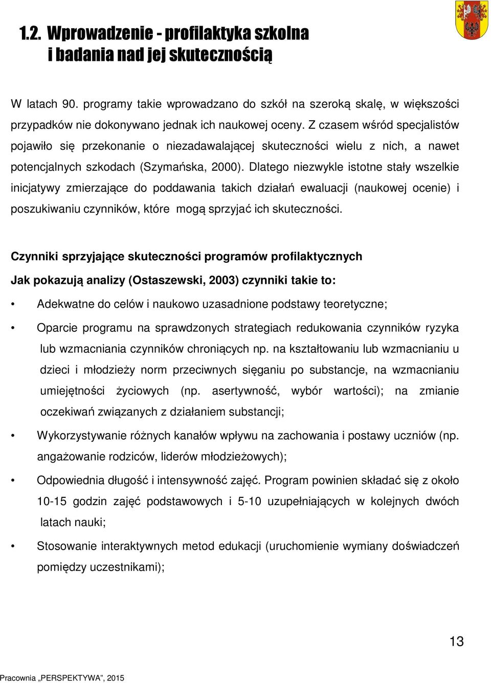 Z czasem wśród specjalistów pojawiło się przekonanie o niezadawalającej skuteczności wielu z nich, a nawet potencjalnych szkodach (Szymańska, 2000).