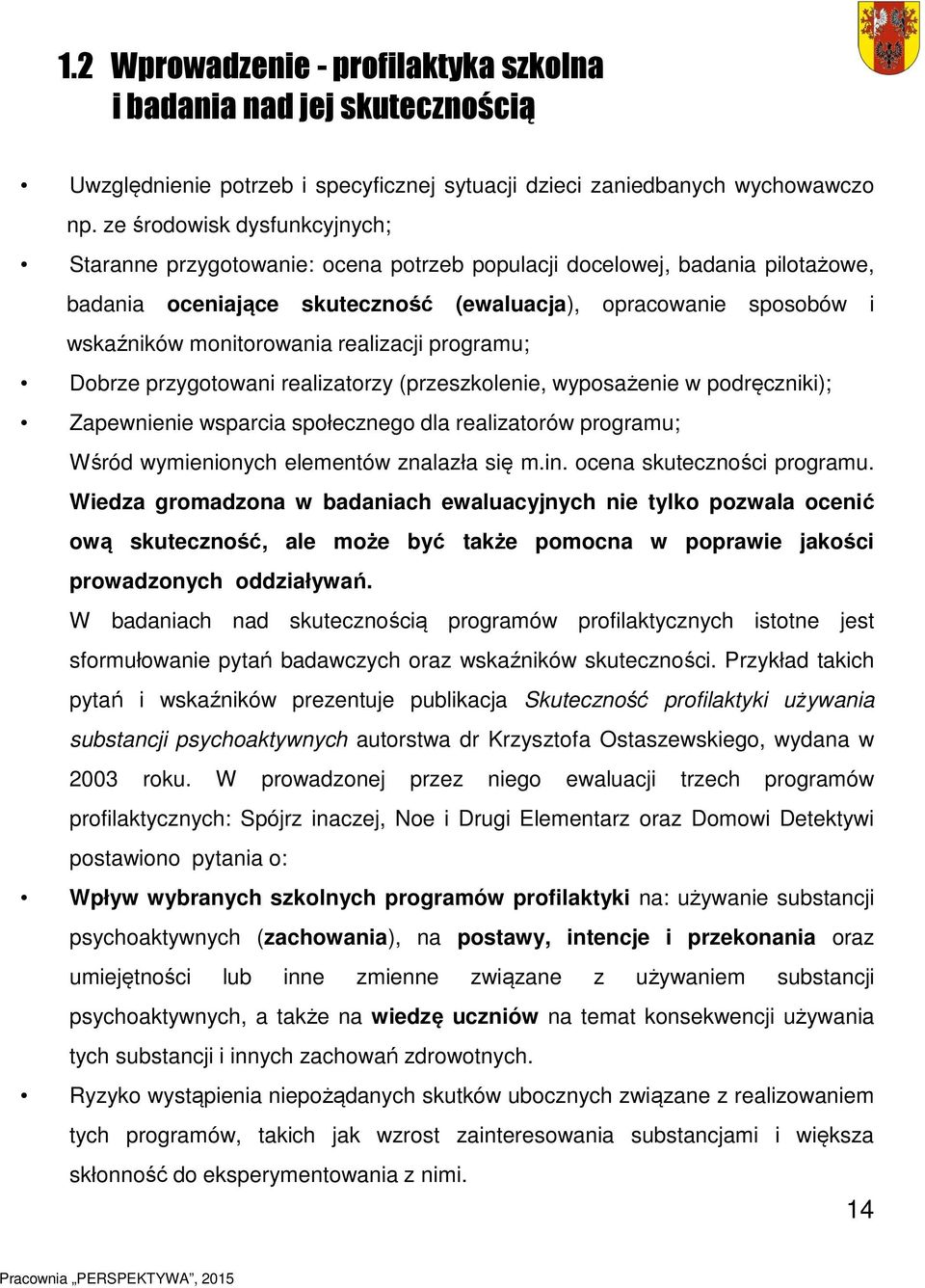 realizacji programu; Dobrze przygotowani realizatorzy (przeszkolenie, wyposażenie w podręczniki); Zapewnienie wsparcia społecznego dla realizatorów programu; Wśród wymienionych elementów znalazła się