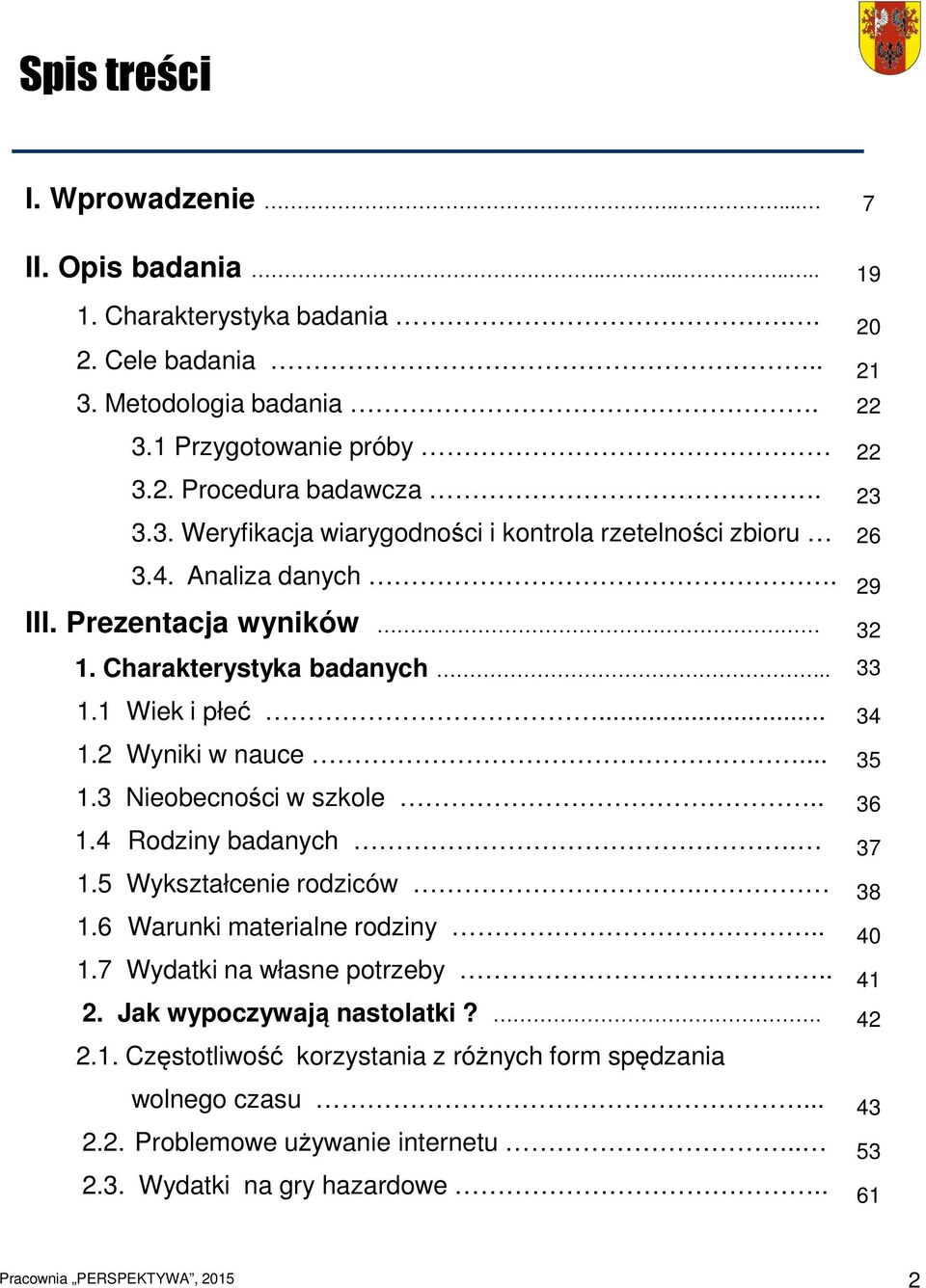 1.6 Warunki materialne rodziny.. 1.7 Wydatki na własne potrzeby.. 2. Jak wypoczywają nastolatki?. 2.1. Częstotliwość korzystania z różnych form spędzania wolnego czasu... 2.2. Problemowe używanie internetu.