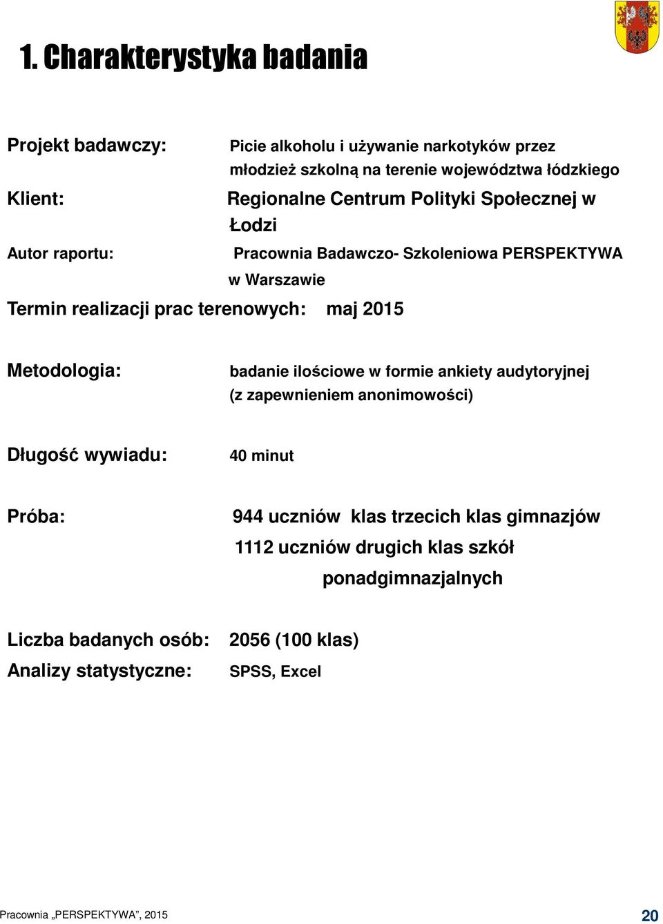 terenowych: maj 2015 Metodologia: badanie ilościowe w formie ankiety audytoryjnej (z zapewnieniem anonimowości) Długość wywiadu: 40 minut Próba: 944