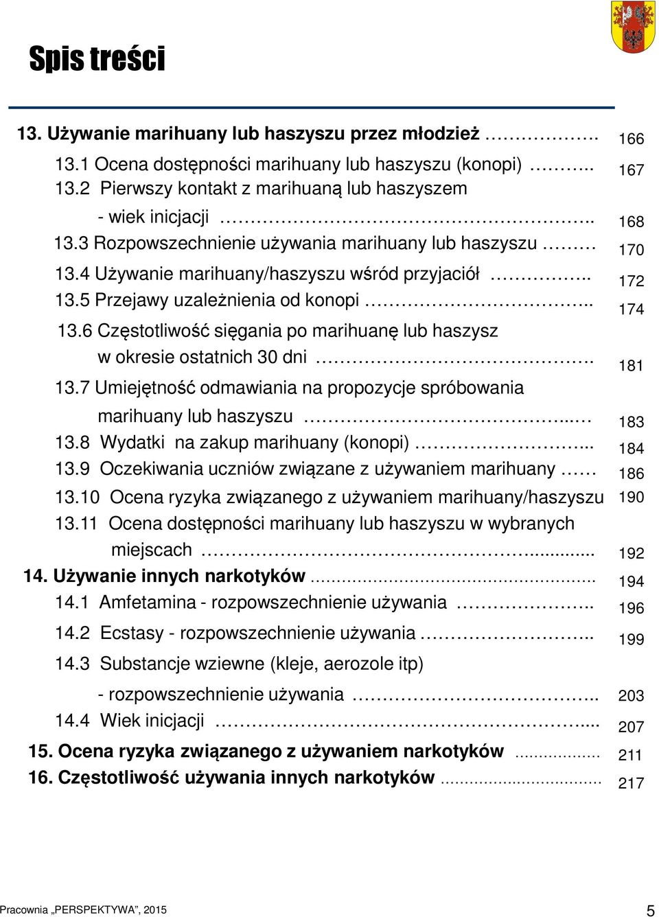 .. 13.8 Wydatki na zakup marihuany (konopi)... 13.9 Oczekiwania uczniów związane z używaniem marihuany 13.10 Ocena ryzyka związanego z używaniem marihuany/haszyszu 13.