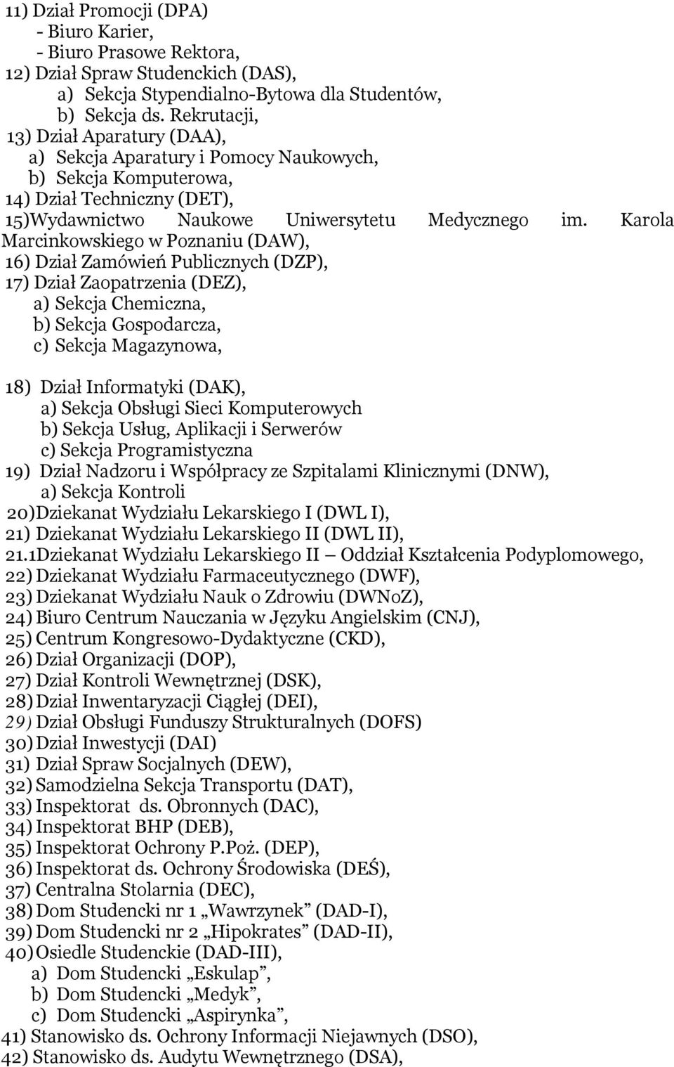 Karola Marcinkowskiego w Poznaniu (DAW), 16) Dział Zamówień Publicznych (DZP), 17) Dział Zaopatrzenia (DEZ), a) Sekcja Chemiczna, b) Sekcja Gospodarcza, c) Sekcja Magazynowa, 18) Dział Informatyki