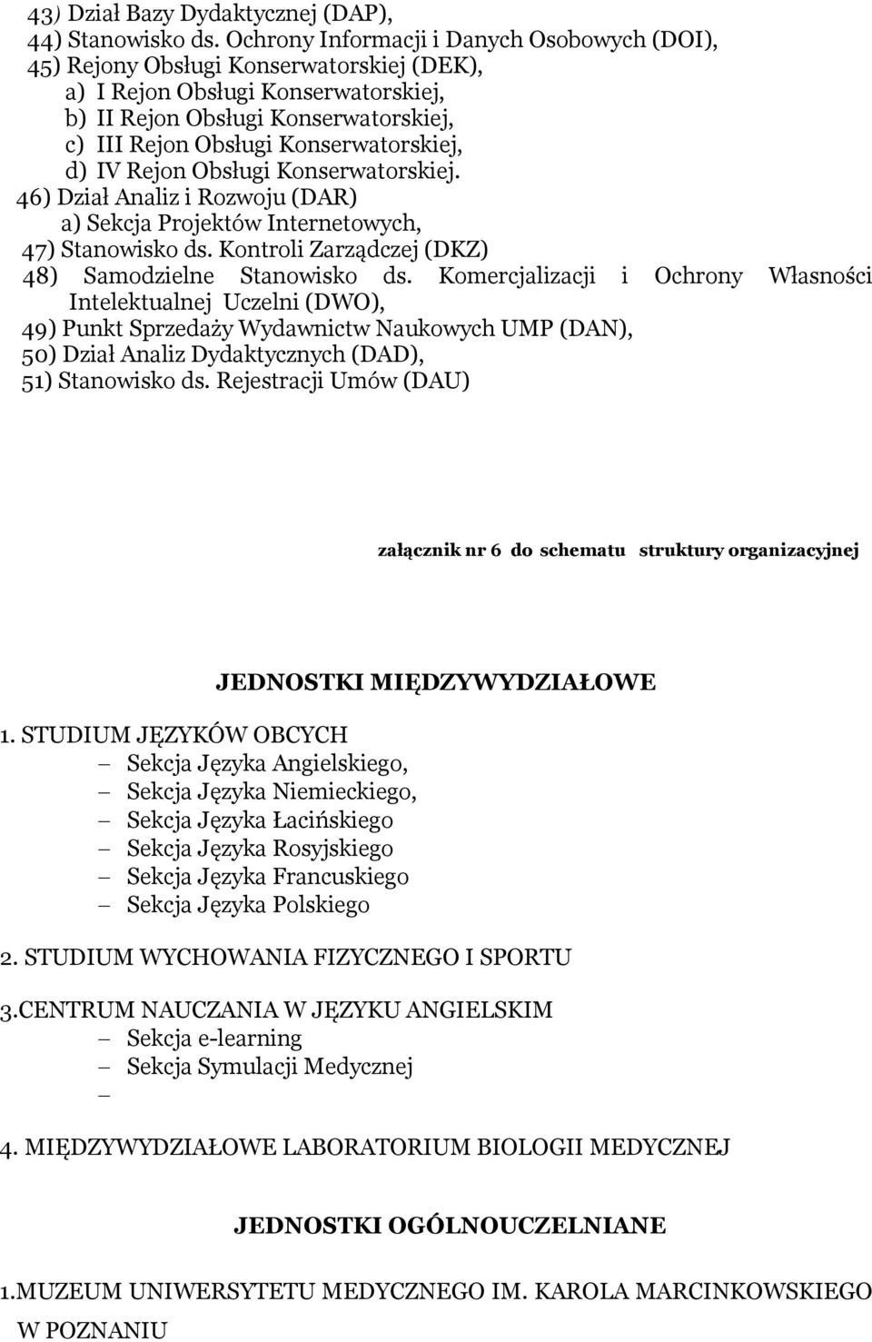 Konserwatorskiej, d) IV Rejon Obsługi Konserwatorskiej. 46) Dział Analiz i Rozwoju (DAR) a) Sekcja Projektów Internetowych, 47) Stanowisko ds. Kontroli Zarządczej (DKZ) 48) Samodzielne Stanowisko ds.