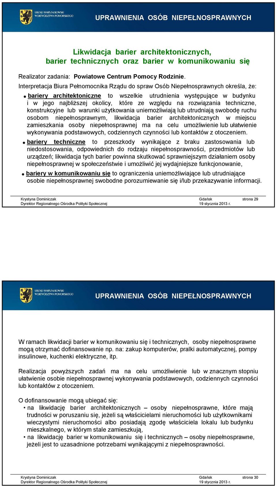 względu na rozwiązania techniczne, konstrukcyjne lub warunki użytkowania uniemożliwiająlub utrudniająswobodęruchu osobom niepełnosprawnym, likwidacja barier architektonicznych w miejscu zamieszkania