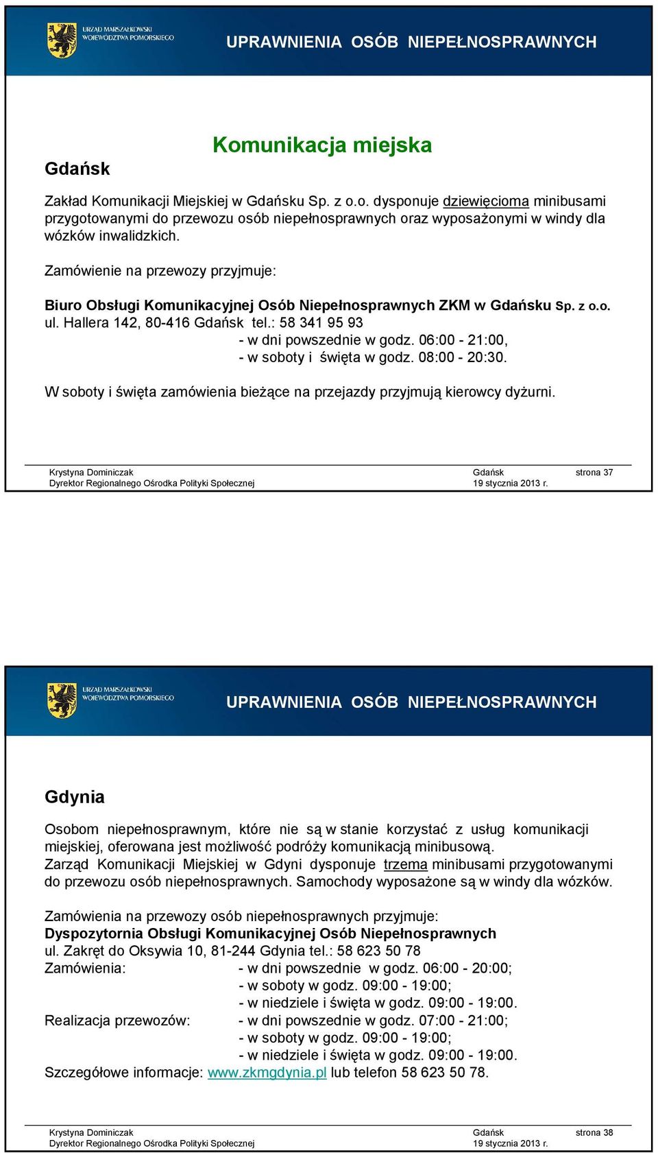 06:00-21:00, -w soboty i święta w godz. 08:00-20:30. W soboty i święta zamówienia bieżące na przejazdy przyjmują kierowcy dyżurni.