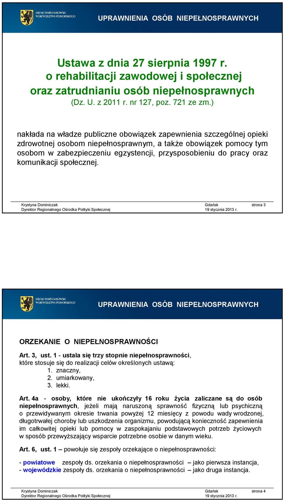 oraz komunikacji społecznej. strona 3 ORZEKANIE O NIEPEŁNOSPRAWNOŚCI Art. 3, ust. 1-ustala siętrzy stopnie niepełnosprawności, które stosuje się do realizacji celów określonych ustawą: 1. znaczny, 2.