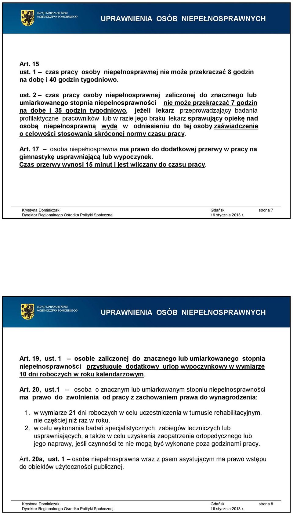 2 czas pracy osoby niepełnosprawnej zaliczonej do znacznego lub umiarkowanego stopnia niepełnosprawności nie może przekraczać 7 godzin na dobę i 35 godzin tygodniowo, jeżeli lekarz przeprowadzający