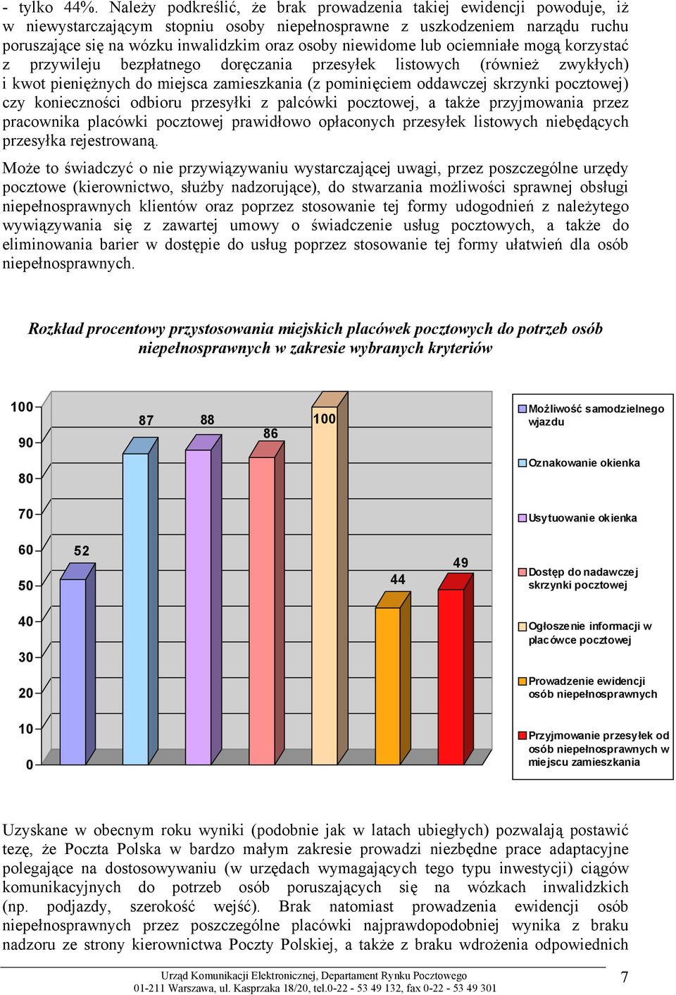 niewidome lub ociemniałe mogą korzystać z przywileju bezpłatnego doręczania przesyłek listowych (również zwykłych) i kwot pieniężnych do miejsca zamieszkania (z pominięciem oddawczej skrzynki