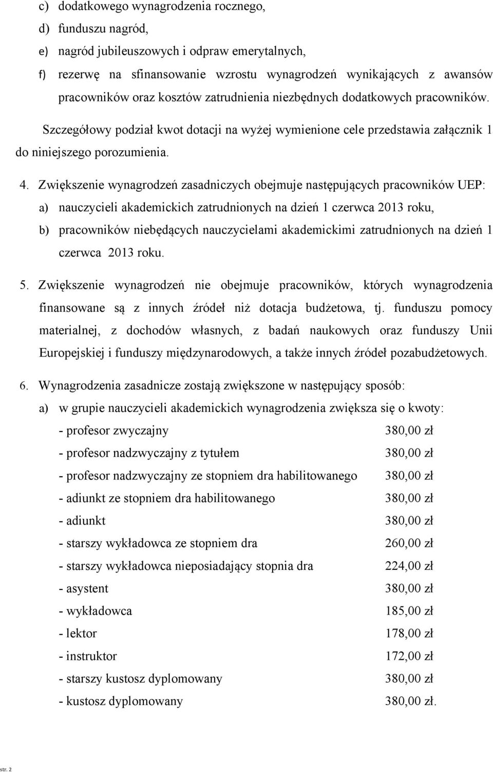 Zwiększenie wynagrodzeń zasadniczych obejmuje następujących pracowników UEP: a) nauczycieli akademickich zatrudnionych na dzień 1 czerwca 2013 roku, b) pracowników niebędących nauczycielami