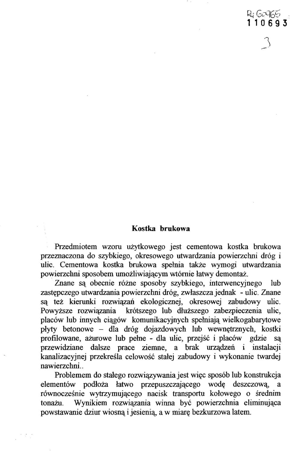 Znane są obecnie różne sposoby szybkiego, interwencyjnego lub zastępczego utwardzania powierzchni dróg, zwłaszcza jednak - ulic. Znane są też kierunki rozwiązań ekologicznej, okresowej zabudowy ulic.