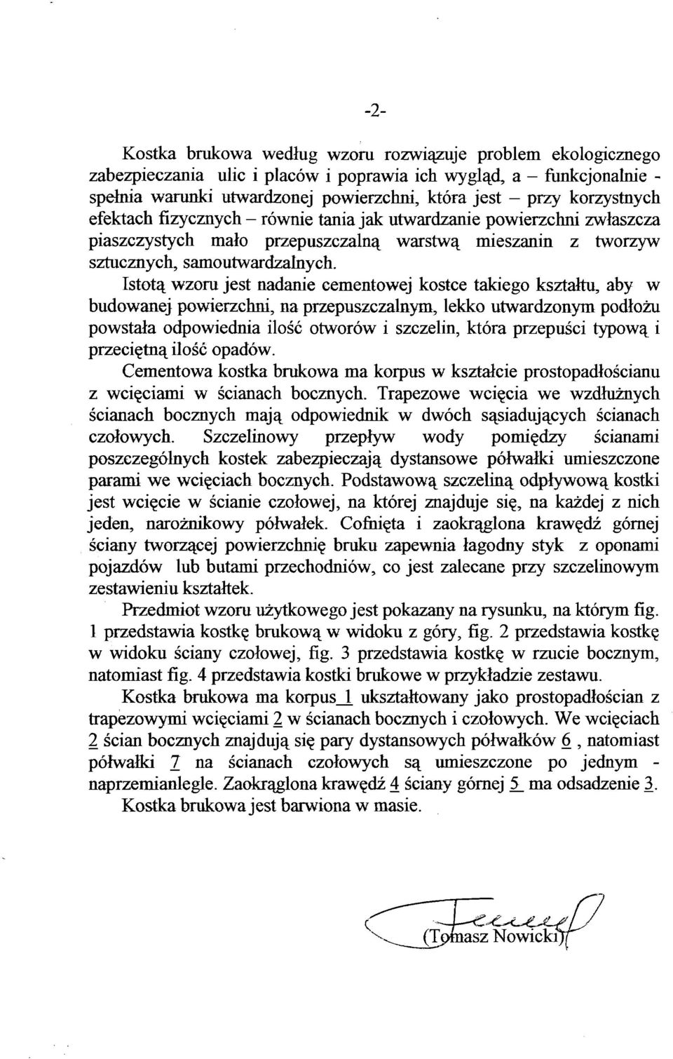 Istotą wzoru jest nadanie cementowej kostce takiego kształtu, aby w budowanej powierzchni, na przepuszczalnym, lekko utwardzonym podłożu powstała odpowiednia ilość otworów i szczelin, która przepuści