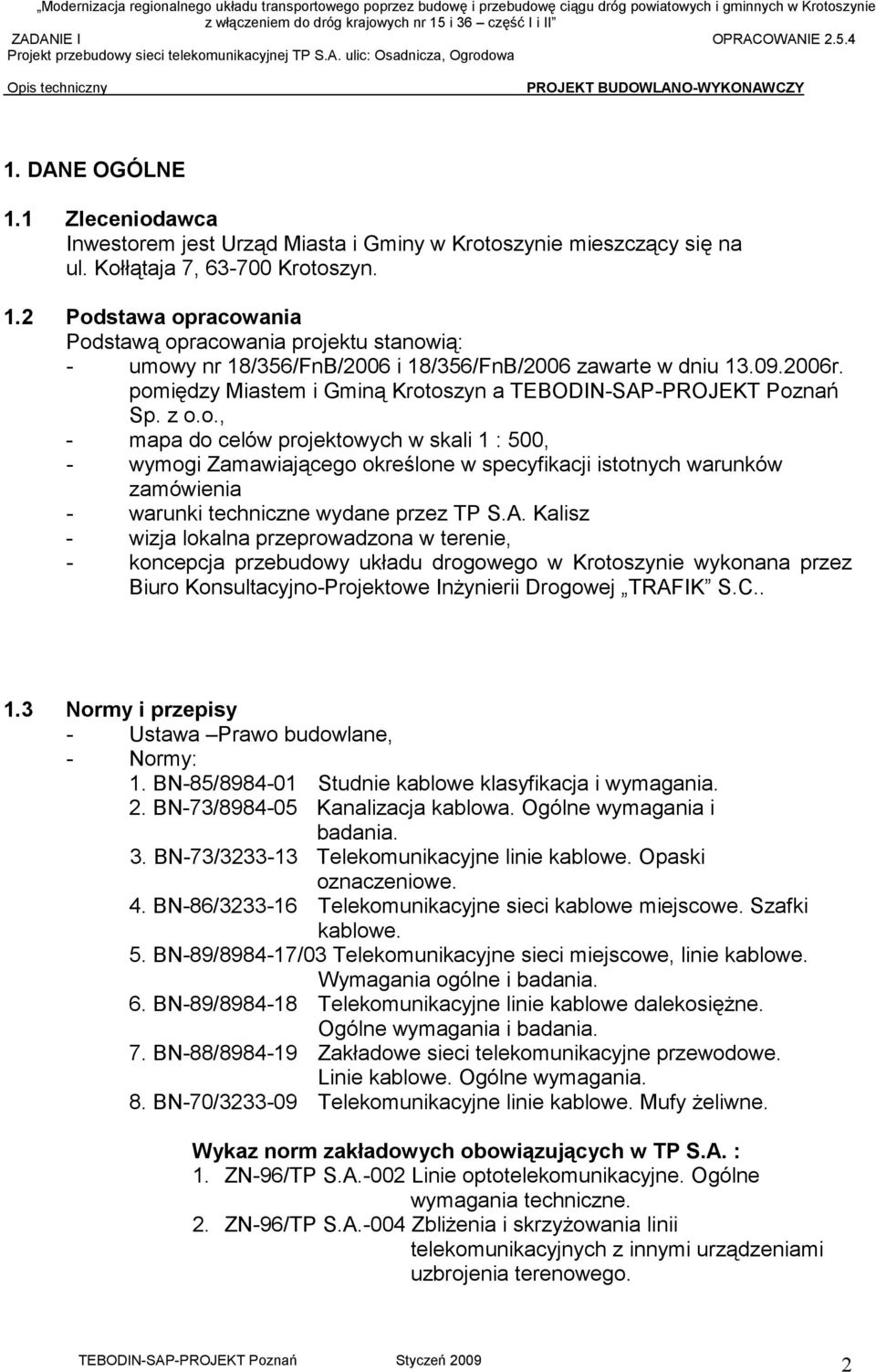 A. Kalisz - wizja lokalna przeprowadzona w terenie, - koncepcja przebudowy układu drogowego w Krotoszynie wykonana przez Biuro Konsultacyjno-Projektowe InŜynierii Drogowej TRAFIK S.C.. 1.