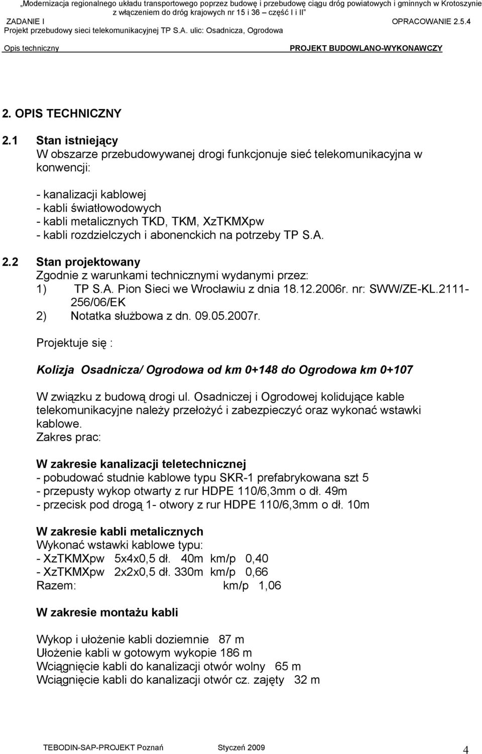 rozdzielczych i abonenckich na potrzeby TP S.A. 2.2 Stan projektowany Zgodnie z warunkami technicznymi wydanymi przez: 1) TP S.A. Pion Sieci we Wrocławiu z dnia 18.12.2006r. nr: SWW/ZE-KL.