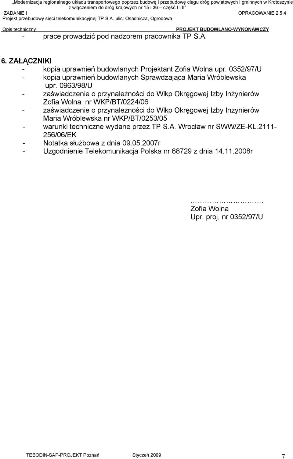 0963/98/U - zaświadczenie o przynaleŝności do Wlkp Okręgowej Izby InŜynierów Zofia Wolna nr WKP/BT/0224/06 - zaświadczenie o przynaleŝności do Wlkp