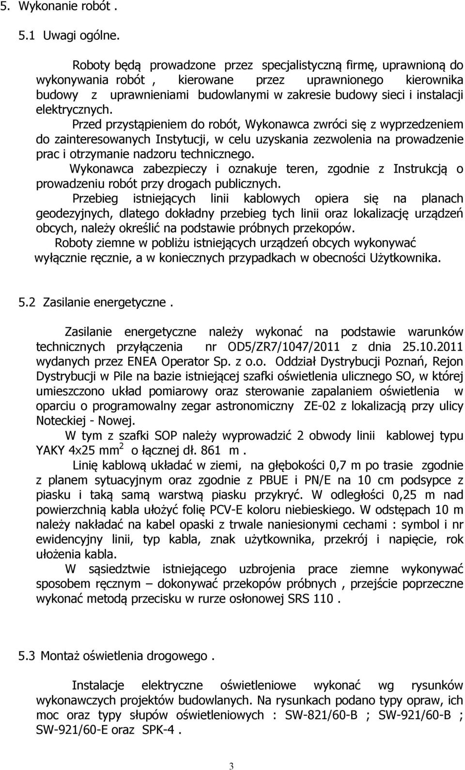 elektrycznych. Przed przystąpieniem do robót, Wykonawca zwróci się z wyprzedzeniem do zainteresowanych Instytucji, w celu uzyskania zezwolenia na prowadzenie prac i otrzymanie nadzoru technicznego.