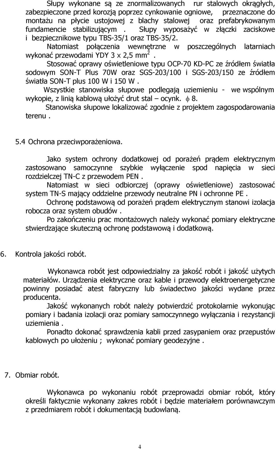 Natomiast połączenia wewnętrzne w poszczególnych latarniach wykonać przewodami YDY 3 x 2,5 mm 2.