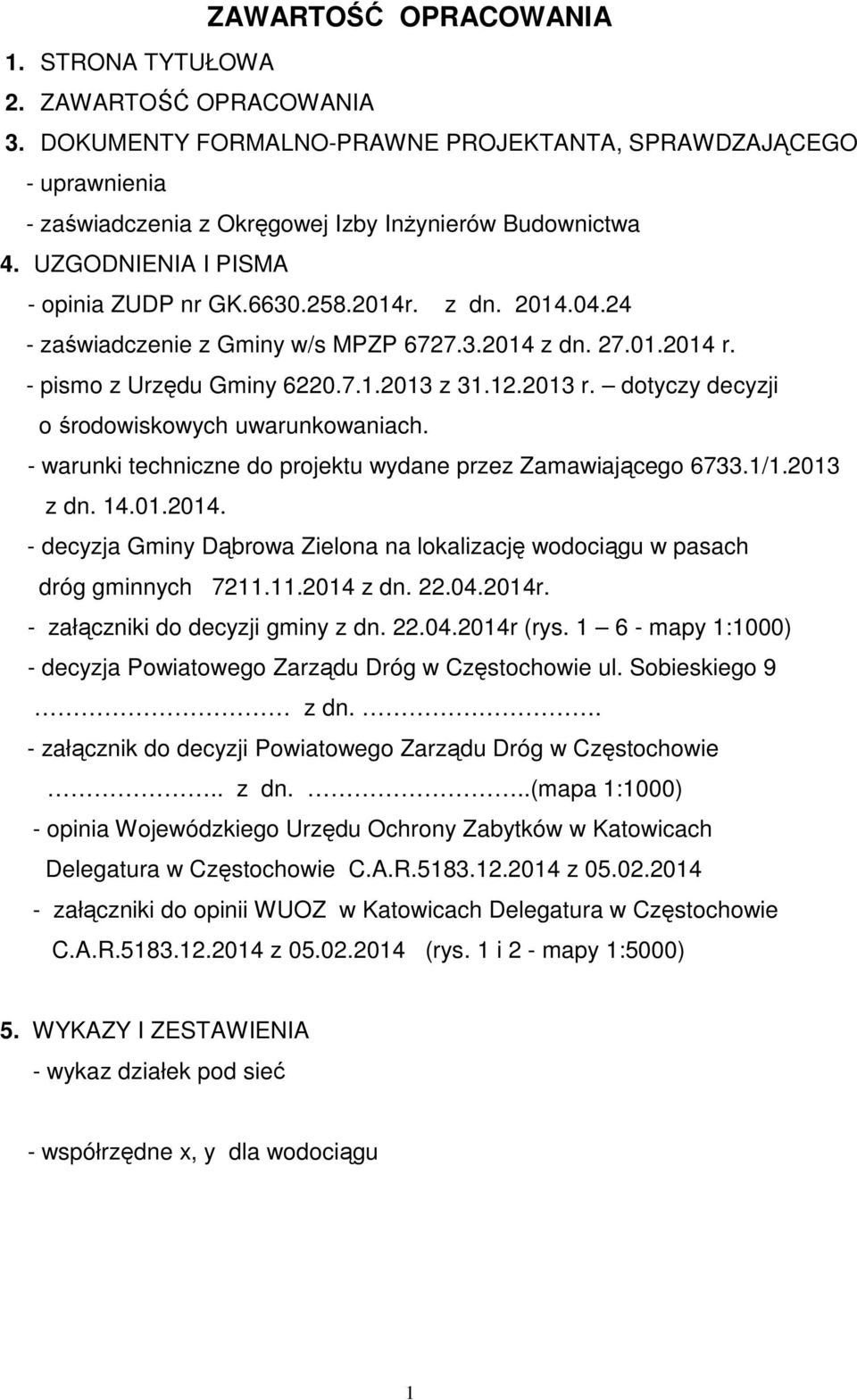 dotyczy decyzji o środowiskowych uwarunkowaniach. - warunki techniczne do projektu wydane przez Zamawiającego 6733.1/1.2013 z dn. 14.01.2014.