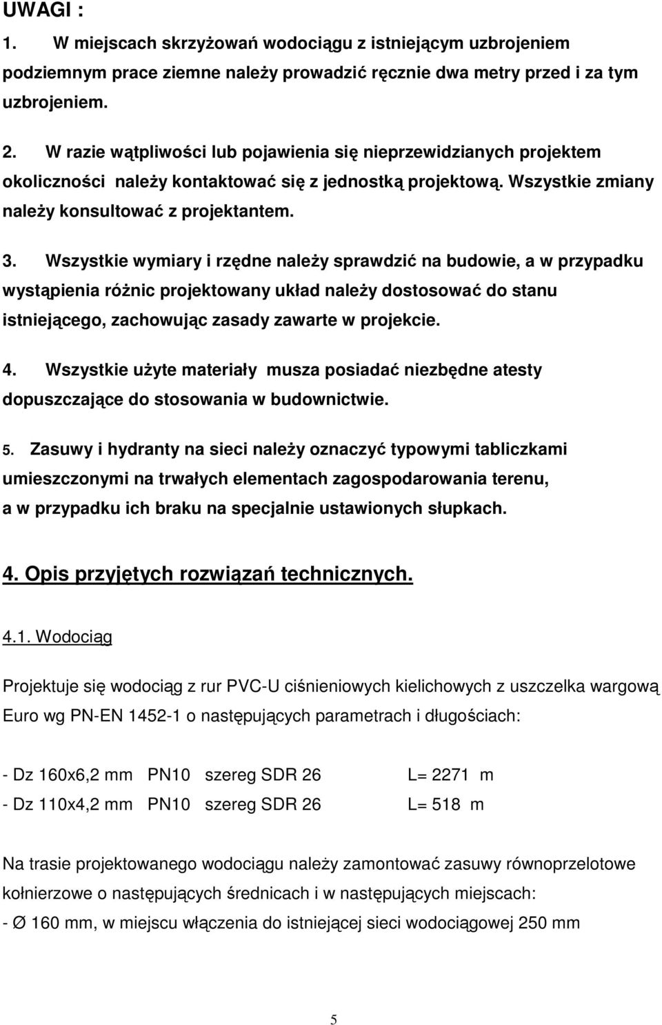 Wszystkie wymiary i rzędne należy sprawdzić na budowie, a w przypadku wystąpienia różnic projektowany układ należy dostosować do stanu istniejącego, zachowując zasady zawarte w projekcie. 4.