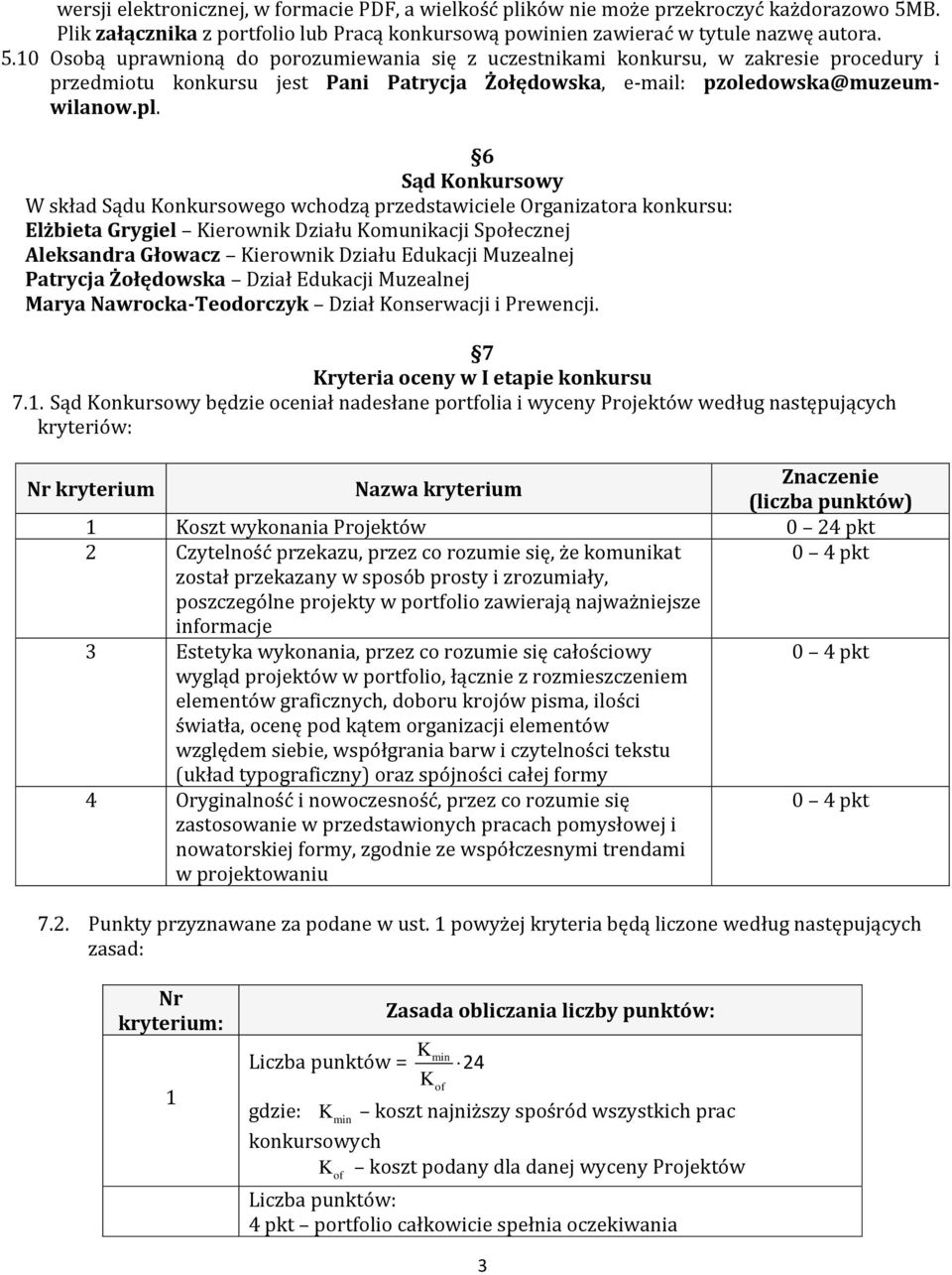 10 Osobą uprawnioną do porozumiewania się z uczestnikami konkursu, w zakresie procedury i przedmiotu konkursu jest Pani Patrycja Żołędowska, e-mail: pzoledowska@muzeumwilanow.pl.