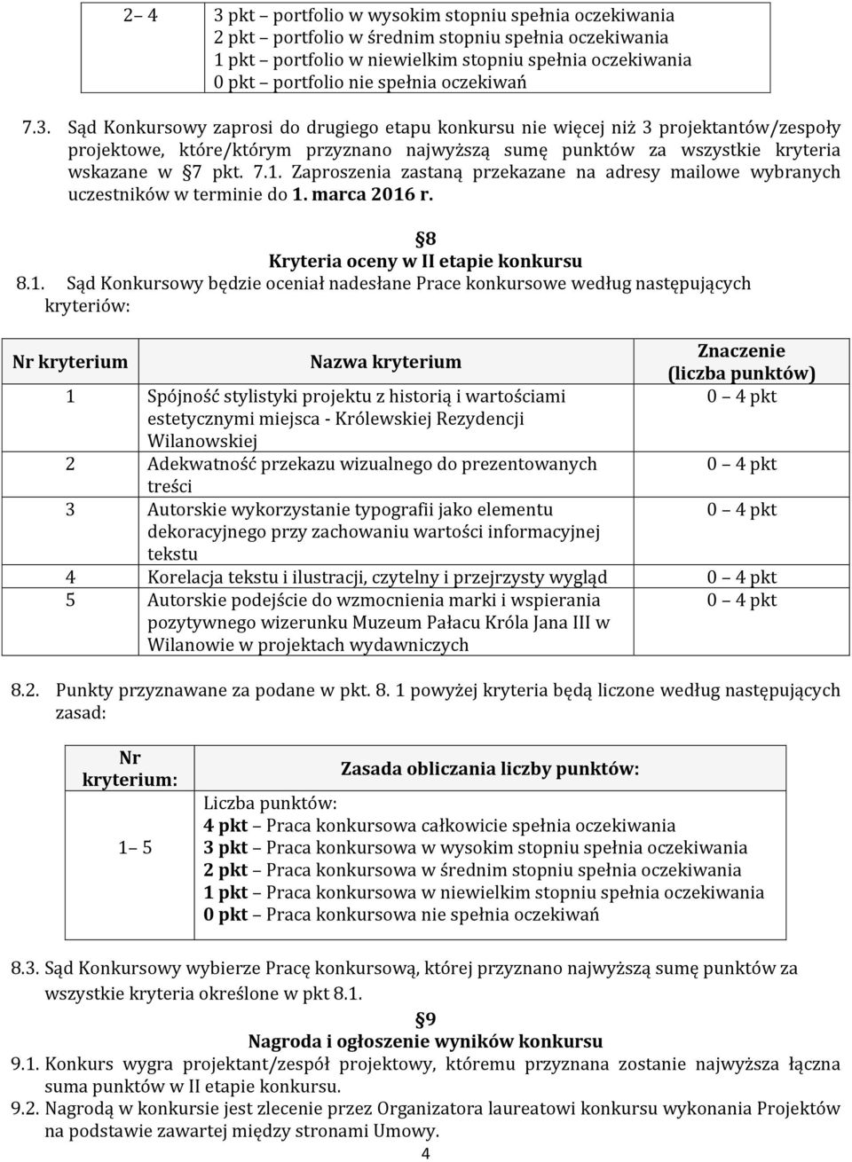 7.1. Zaproszenia zastaną przekazane na adresy mailowe wybranych uczestników w terminie do 1. marca 2016 r. 8 Kryteria oceny w II etapie konkursu 8.1. Sąd Konkursowy będzie oceniał nadesłane Prace