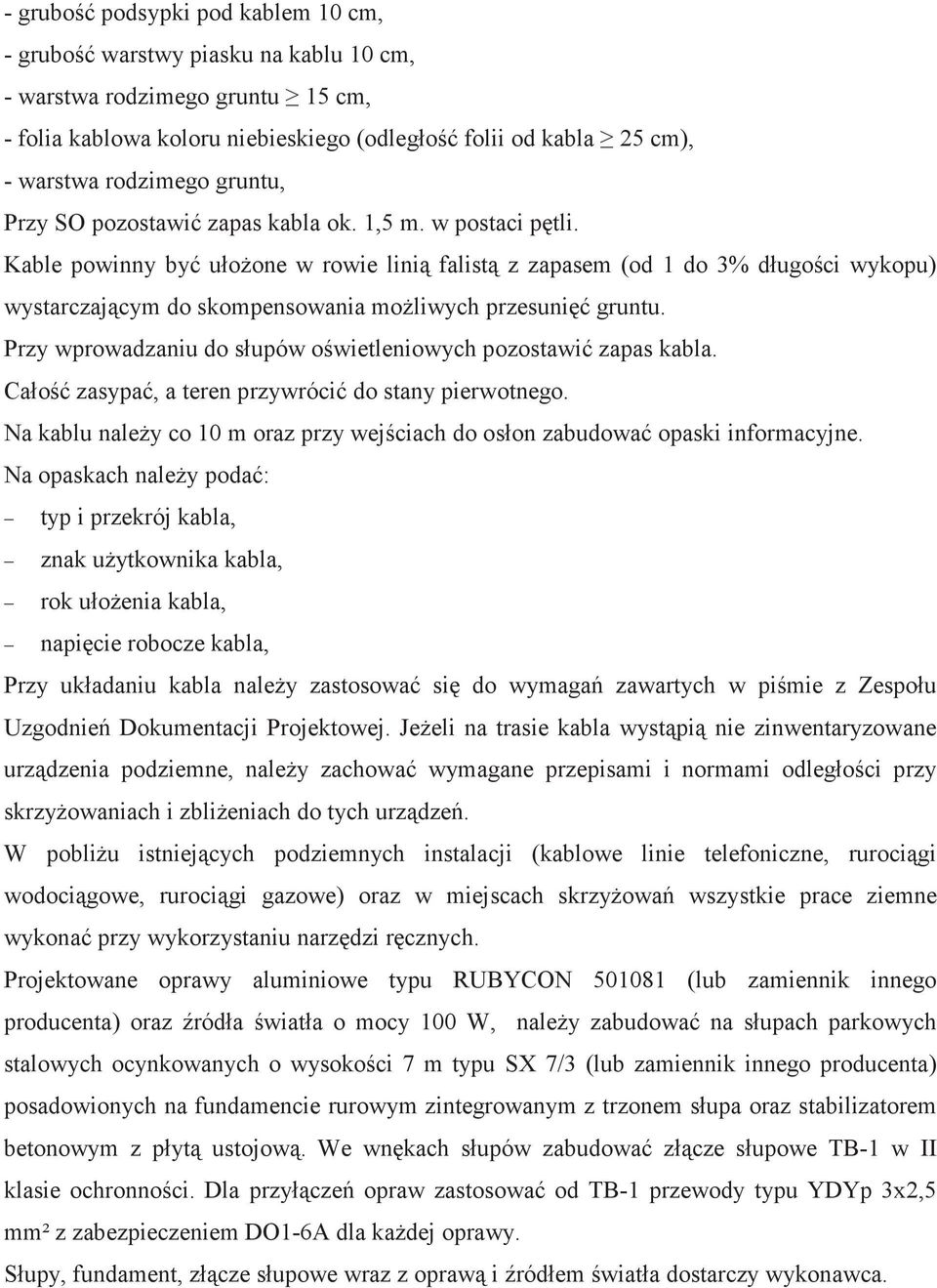 Kable powinny by ułoone w rowie lini falist z zapasem (od 1 do 3% długoci wykopu) wystarczajcym do skompensowania moliwych przesuni gruntu.