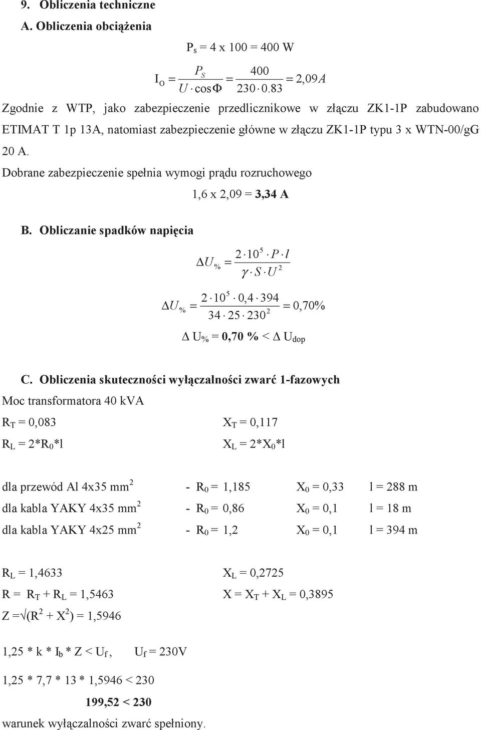 Dobrane zabezpieczenie spełnia wymogi prdu rozruchowego 1,6 x 2,09 = 3,34 A B. Obliczanie spadków napicia U % 5 2 10 P l = 2 γ S U U 5 2 10 0,4 394 = 2 34 25 230 % = U % = 0,70 % < U dop 0,70% C.