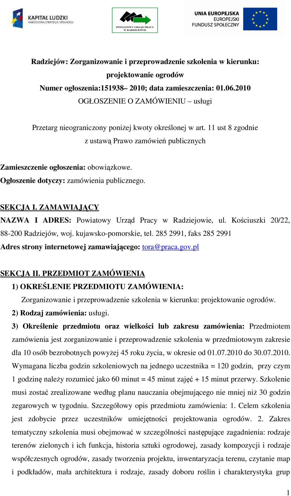 Ogłoszenie dotyczy: zamówienia publicznego. SEKCJA I. ZAMAWIAJCY NAZWA I ADRES: Powiatowy Urzd Pracy w Radziejowie, ul. Kociuszki 20/22, 88-200 Radziejów, woj. kujawsko-pomorskie, tel.