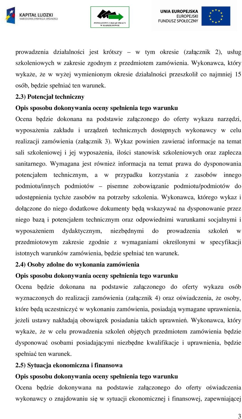 3) Potencjał techniczny Ocena bdzie dokonana na podstawie załczonego do oferty wykazu narzdzi, wyposaenia zakładu i urzdze technicznych dostpnych wykonawcy w celu realizacji zamówienia (załcznik 3).