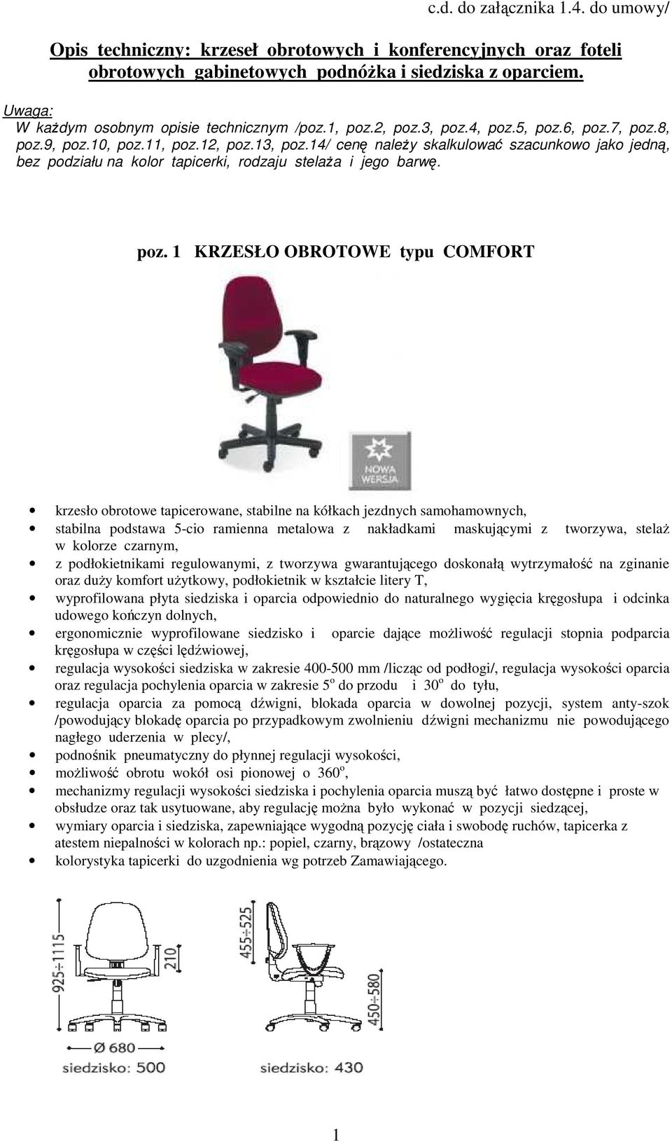 14/ cenę naleŝy skalkulować szacunkowo jako jedną, bez podziału na kolor tapicerki, rodzaju stelaŝa i jego barwę. poz.