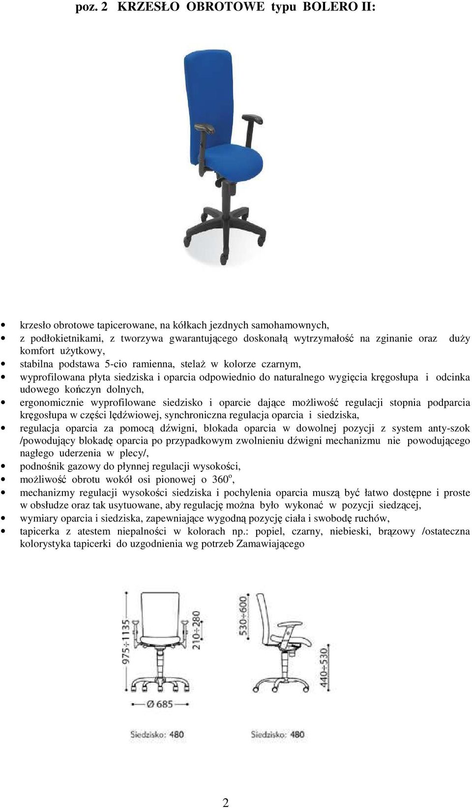 ergonomicznie wyprofilowane siedzisko i oparcie dające moŝliwość regulacji stopnia podparcia kręgosłupa w części lędźwiowej, synchroniczna regulacja oparcia i siedziska, regulacja oparcia za pomocą